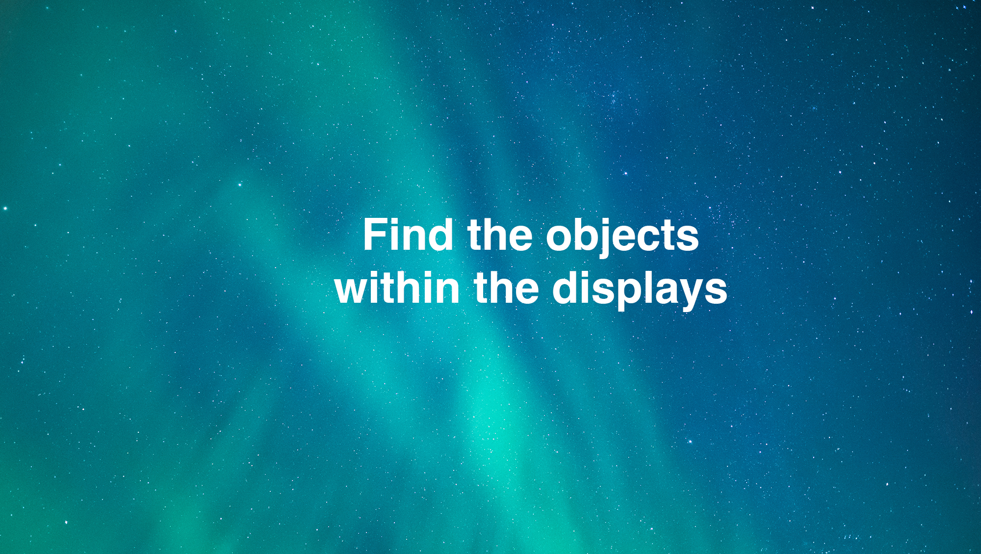 White text saying "find the objects within the displays" over an image of a starry sky
